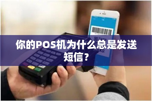 你的POS机为什么总是发送短信？