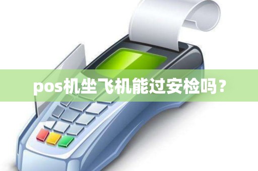 pos机坐飞机能过安检吗？