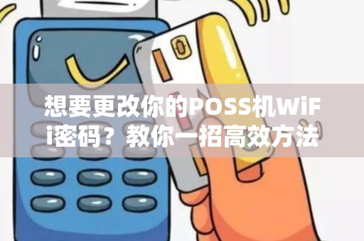 想要更改你的POSS机WiFi密码？教你一招高效方法！
