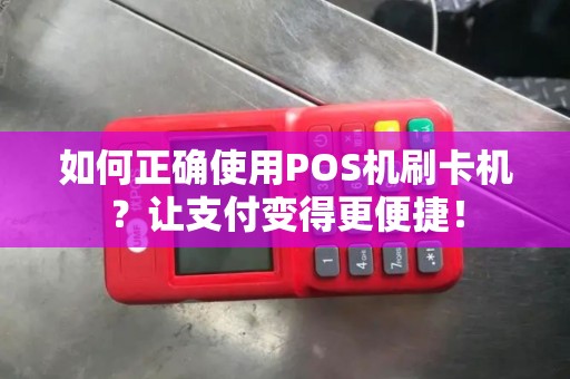 如何正确使用POS机刷卡机？让支付变得更便捷！