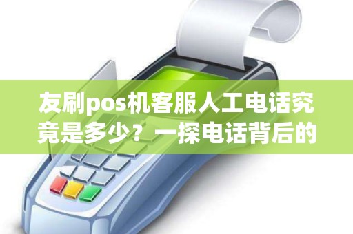 友刷pos机客服人工电话究竟是多少？一探电话背后的秘密！