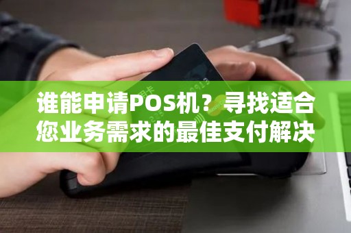 谁能申请POS机？寻找适合您业务需求的最佳支付解决方案