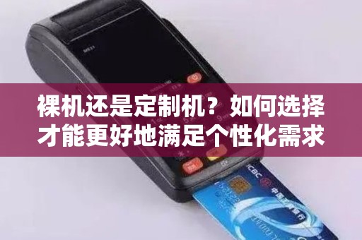 裸机还是定制机？如何选择才能更好地满足个性化需求？