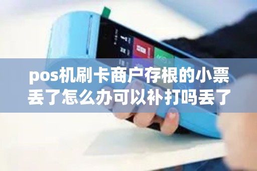 pos机刷卡商户存根的小票丢了怎么办可以补打吗丢了四...