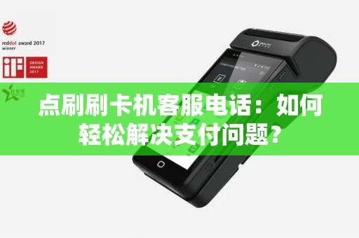 点刷刷卡机客服电话：如何轻松解决支付问题？