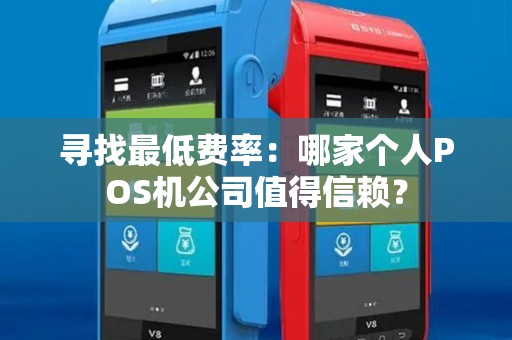 寻找最低费率：哪家个人POS机公司值得信赖？
