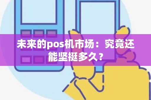 未来的pos机市场：究竟还能坚挺多久？