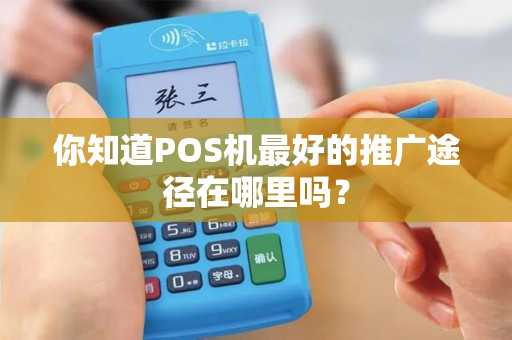 你知道POS机最好的推广途径在哪里吗？