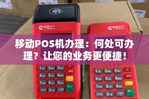移动POS机办理：何处可办理？让您的业务更便捷！
