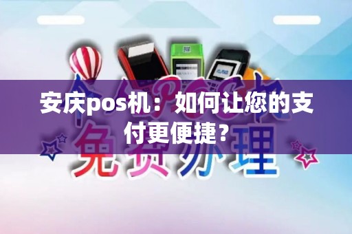 安庆pos机：如何让您的支付更便捷？