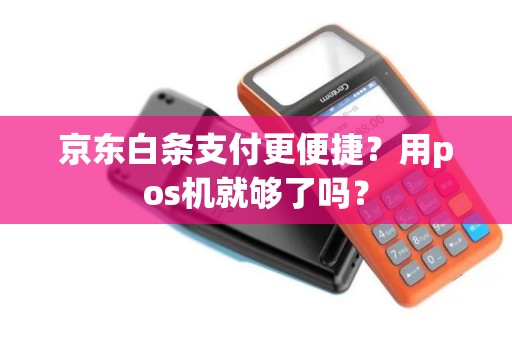京东白条支付更便捷？用pos机就够了吗？