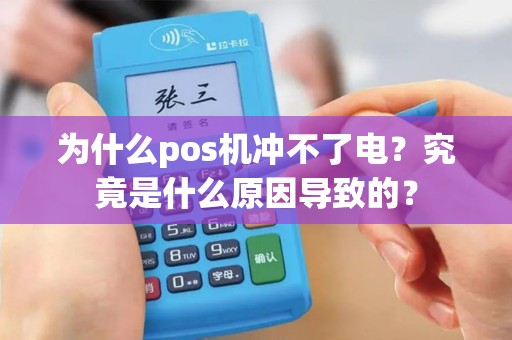 为什么pos机冲不了电？究竟是什么原因导致的？