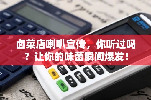 卤菜店喇叭宣传，你听过吗？让你的味蕾瞬间爆发！