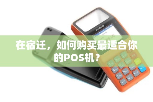 在宿迁，如何购买最适合你的POS机？