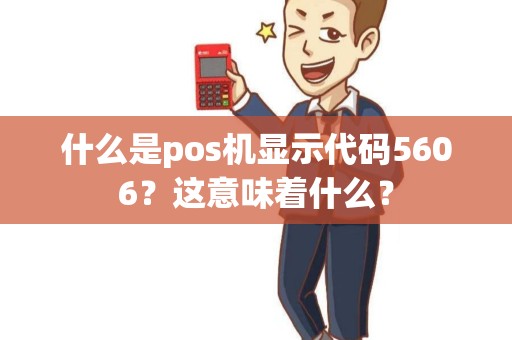 什么是pos机显示代码5606？这意味着什么？