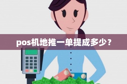 pos机地推一单提成多少？