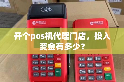 开个pos机代理门店，投入资金有多少？