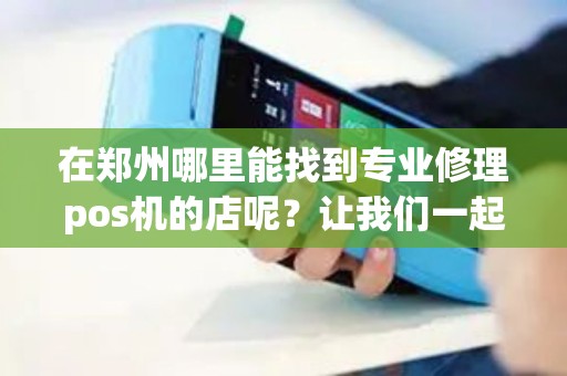 在郑州哪里能找到专业修理pos机的店呢？让我们一起探寻答案！