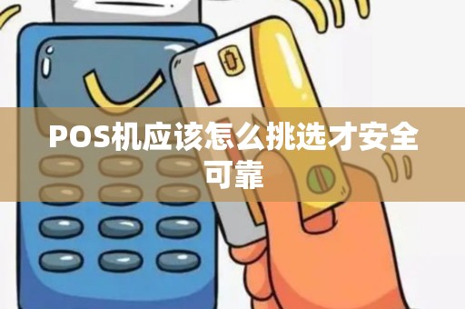 POS机应该怎么挑选才安全可靠