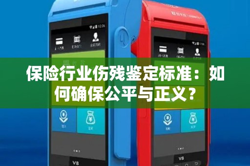 保险行业伤残鉴定标准：如何确保公平与正义？