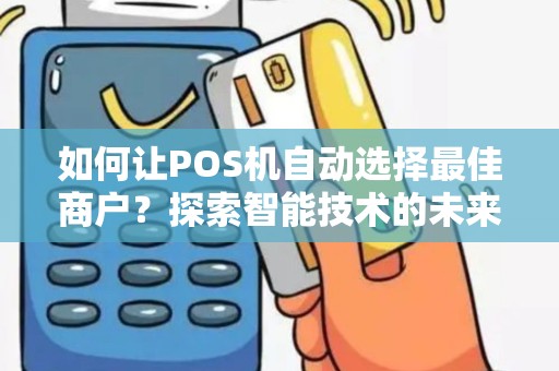 如何让POS机自动选择最佳商户？探索智能技术的未来！
