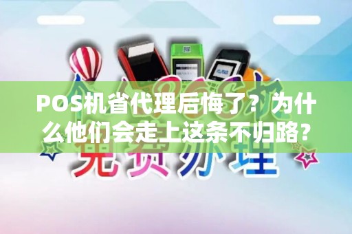POS机省代理后悔了？为什么他们会走上这条不归路？