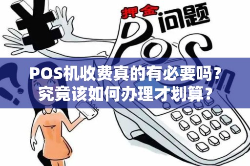 POS机收费真的有必要吗？究竟该如何办理才划算？