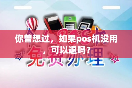 你曾想过，如果pos机没用，可以退吗？