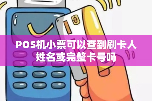 POS机小票可以查到刷卡人姓名或完整卡号吗