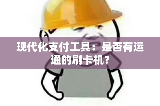 现代化支付工具：是否有运通的刷卡机？