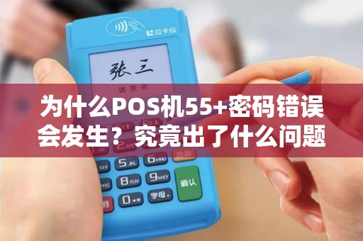 为什么POS机55+密码错误会发生？究竟出了什么问题？