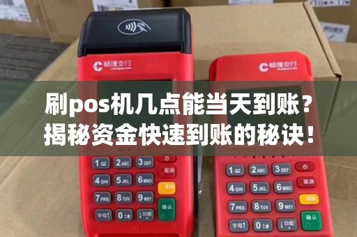 刷pos机几点能当天到账？揭秘资金快速到账的秘诀！