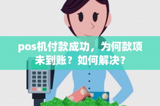 pos机付款成功，为何款项未到账？如何解决？