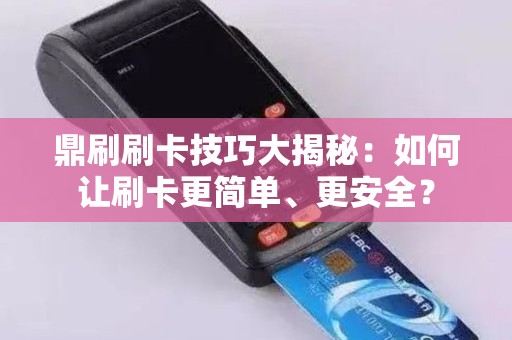 鼎刷刷卡技巧大揭秘：如何让刷卡更简单、更安全？