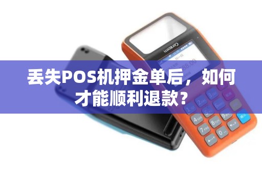 丢失POS机押金单后，如何才能顺利退款？