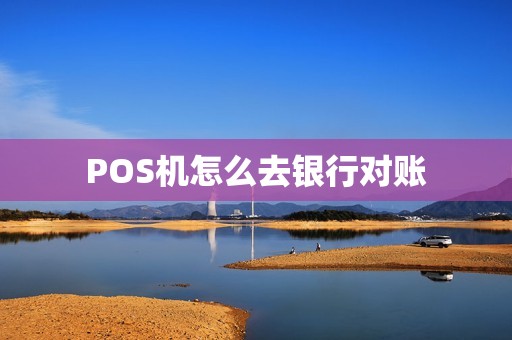 POS机怎么去银行对账