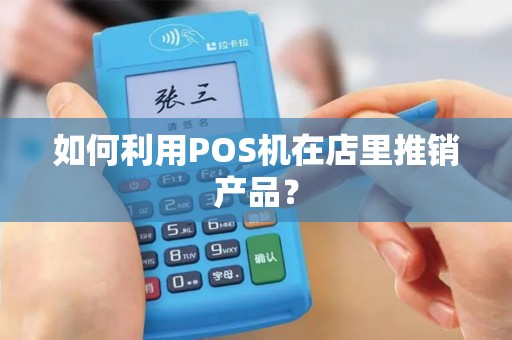 如何利用POS机在店里推销产品？