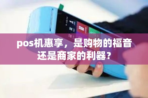 pos机惠享，是购物的福音还是商家的利器？