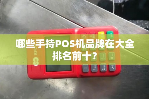 哪些手持POS机品牌在大全排名前十？