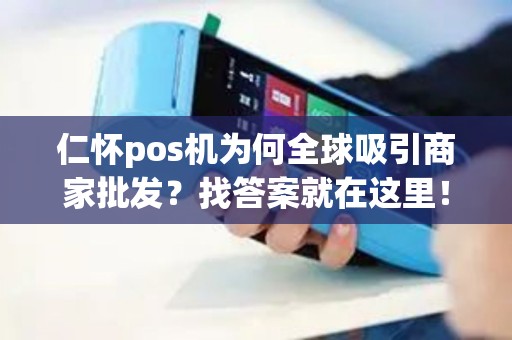 仁怀pos机为何全球吸引商家批发？找答案就在这里！