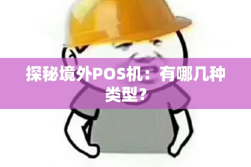探秘境外POS机：有哪几种类型？