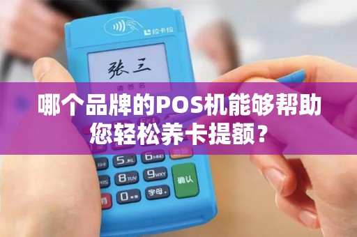 哪个品牌的POS机能够帮助您轻松养卡提额？