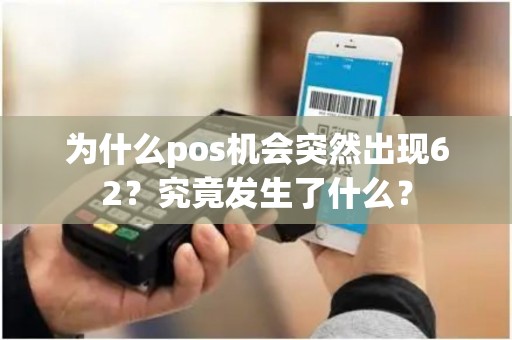 为什么pos机会突然出现62？究竟发生了什么？
