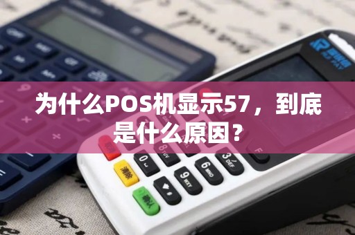 为什么POS机显示57，到底是什么原因？