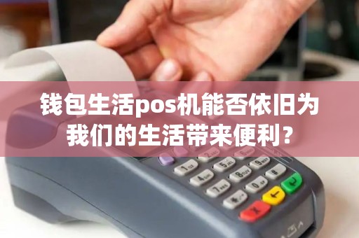 钱包生活pos机能否依旧为我们的生活带来便利？