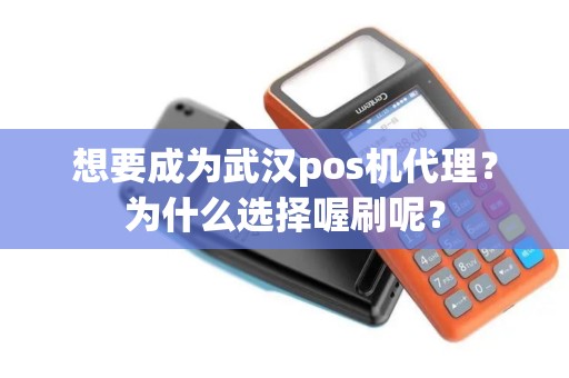 想要成为武汉pos机代理？为什么选择喔刷呢？