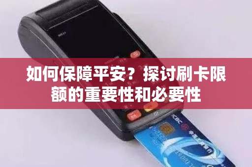 如何保障平安？探讨刷卡限额的重要性和必要性