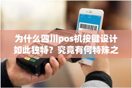 为什么四川pos机按键设计如此独特？究竟有何特殊之处？