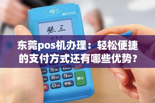东莞pos机办理：轻松便捷的支付方式还有哪些优势？