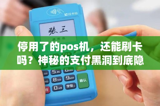 停用了的pos机，还能刷卡吗？神秘的支付黑洞到底隐藏了什么秘密？